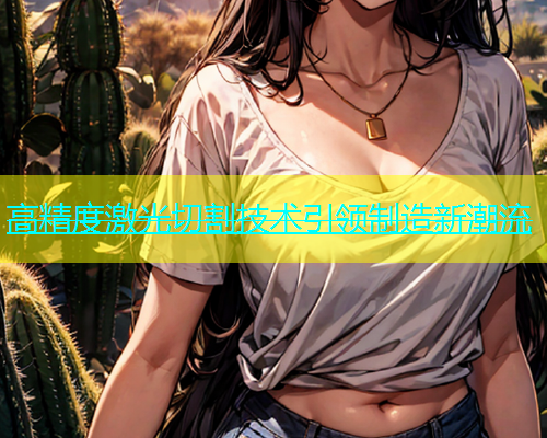 高精度激光切割技术引领制造新潮流(图1)